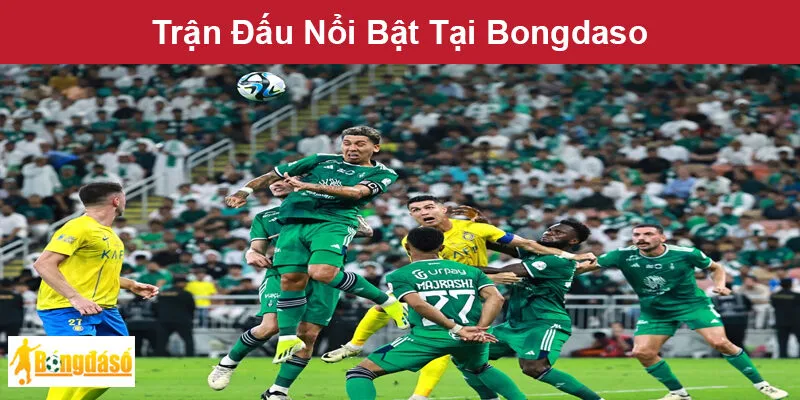Trận Đấu Nổi Bật Tại Bongdaso